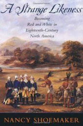 book A Strange Likeness: Becoming Red and White in Eighteenth-Century North America