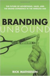 book Branding Unbound: The Future Of Advertising, Sales, And The Brand Experience In The Wireless Age