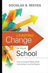 book Leading Change in Your School: How to Conquer Myths, Build Commitment, and Get Results