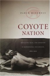 book Coyote Nation: Sexuality, Race, and Conquest in Modernizing New Mexico, 1880-1920 (Worlds of Desire: The Chicago Series on Sexuality, Gender, and Culture)