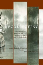 book Recollecting: Lives of Aboriginal Women of the Canadian Northwest and Borderlands (West Unbound)