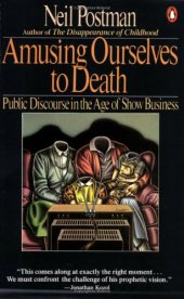 book Amusing Ourselves to Death: Public Discourse in the Age of Show Business