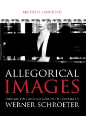 book Allegorical Images: Tableau, Time and Gesture in the Cinema of Werner Schroeter