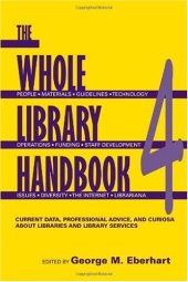 book Whole Library Handbook 4: Current Data, Professional Advice, and Curiosa about Libraries and Library Services (Whole Library Handbook)