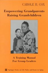 book Empowering Grandparents Raising Grandchildren: A Training Manual for Group Leaders (Springer Series on Lifestyles and Issues in Aging)