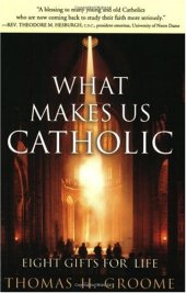 book What Makes Us Catholic: Eight Gifts for Life