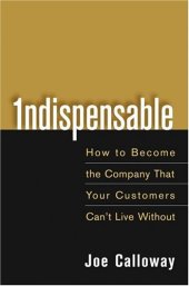 book Indispensable: How To Become The Company That Your Customers Can't Live Without