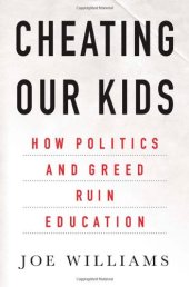 book Cheating Our Kids: How Politics and Greed Ruin Education