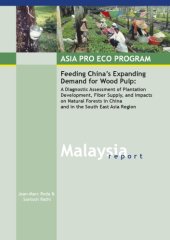 book Malaysia: Asia Pro Eco Program : feeding China's expanding demand for wood pulp : a diagnostic assessment of plantation development, fiber supply, and impacts on natural forests in China and in the South East Asia Region
