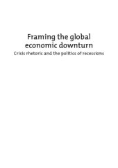 book Framing the Global Economic Downturn : Crisis Rhetoric and the Politics of Recessions