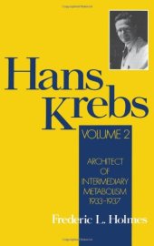 book Hans Krebs: Volume 2: Architect of Intermediary Metabolism, 1933-1937 (Hans Krebs)