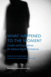 book What Happened to the Women: Gender and Reparations for Human Rights Violations (Advancing Transitional Justice)