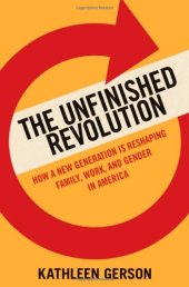 book The Unfinished Revolution: How a New Generation is Reshaping Family, Work, and Gender in America