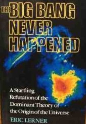 book The Big Bang Never Happened: A Startling Refutation of the Dominant Theory of the Origin of the Universe