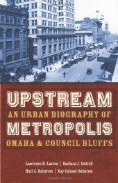 book Upstream Metropolis: An Urban Biography of Omaha and Council Bluffs (Bison Original)