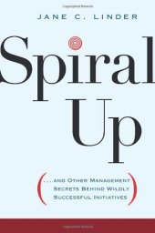 book Spiral Up: and Other Management Secrets Behind Wildly Successful Initiatives