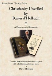 book Christianity Unveiled by Baron d'Holbach - A Controversy in Documents (Rescued from Obscurity)