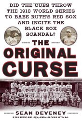 book The Original Curse: Did the Cubs Throw the 1918 World Series to Babe Ruth's Red Sox and Incite the Black Sox Scandal?