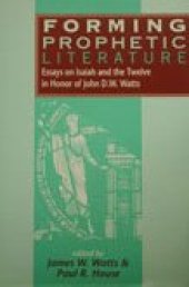 book Forming Prophetic Literature: Essays on Isaiah and the Twelve in Honor of John D.W. Watts (The Library of Hebrew Bible - Old Testament Studies)