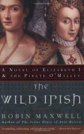 book The Wild Irish: A Novel of Elizabeth I and the Pirate O'Malley