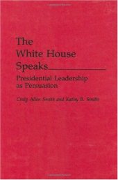 book The White House Speaks: Presidential Leadership as Persuasion (Praeger Series in Political Communication)