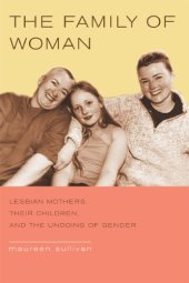 book The Family of Woman: Lesbian Mothers, Their Children, and the Undoing of Gender