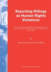 book Reporting Killings as Human Rights Violations: How to Document and Respond to Potential Violations of the Right to Life within the International System for the Protection of Human Rights