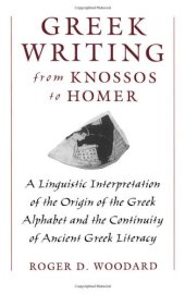 book Greek Writing from Knossos to Homer: A Linguistic Interpretation of the Origin of the Greek Alphabet and the Continuity of Ancient Greek Literacy