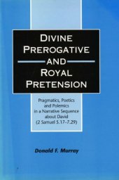 book Divine Prerogative and Royal Pretension: Pragmatics, Poetics and Polemics in a Narrative Sequence about David (2 Samuel 5.17-7.29) (JSOT Supplement Series)