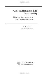 book Constitutionalism and Dictatorship: Pinochet, the Junta, and the 1980 Constitution