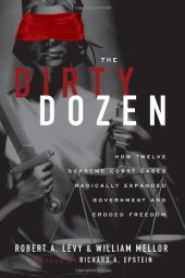 book The Dirty Dozen: How Twelve Supreme Court Cases Radically Expanded Government and Eroded Freedom, With a New Preface