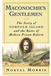 book Maconochie's Gentlemen: The Story of Norfolk Island and the Roots of Modern Prison Reform (Studies in Crime and Public Policy)