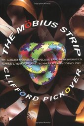 book The Mobius Strip: Dr. August Mobius's Marvelous Band in Mathematics, Games, Literature, Art, Technology, and Cosmology