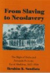 book From Slaving To Neoslavery: The Bight Of Biafra And Fernando Po In The Era Of Abolition, 1827-1930