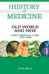 book Old World and New: Early Medical Care, 1700-1840 (The History of Medicine)