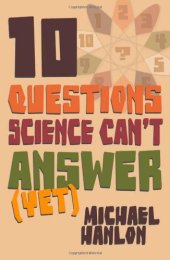 book Ten Questions Science Can't Answer (Yet!): A Guide to Science's Greatest Mysteries