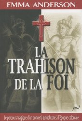 book La trahison de la foi : Le parcours tragique d'un converti autochtone à l'époque coloniale