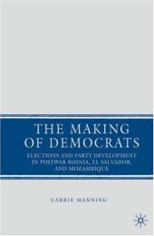 book The Making of Democrats: Elections and Party Development in Postwar Bosnia, El Salvador, and Mozambique