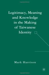 book Legitimacy, Meaning and Knowledge in the Making of Taiwanese Identity