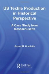 book US Textile Production in Historical Perspective: A Case Study from Massachusetts (Studies in American Popular History and CultureÃ¡)