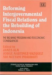 book Reforming Intergovernmental Fiscal Relations And The Rebuilding of Indonesia: The ''Big Bang'' Program And Its Economic Consequences (Studies in Fiscal Federalism and State-Local Finance)