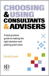 book Choosing & Using Consultants & Advisers: A Best Practice Guide to Making the Right Decisions and Getting Good Value