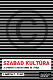 book Szabad kultúra - A kreativitás természete és jövője   Free Culture: How Big Media Uses Technology and the Law to Lock Down Culture and Control Creativity