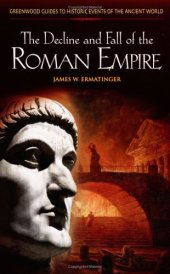 book The Decline and Fall of the Roman Empire (Greenwood Guides to Historic Events of the Ancient World)