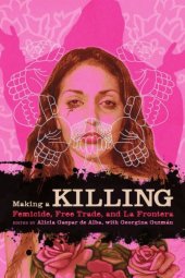 book Making a Killing: Femicide, Free Trade, and La Frontera (Chicana Matters)