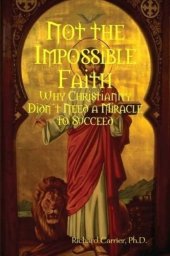 book Not the Impossible Faith: Why Christianity Didn't Need a Miracle to Succeed