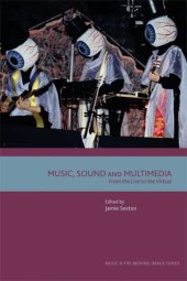 book Music, Sound and Multimedia: From the Live to the Virtual (Music and the Moving Image)