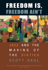 book Freedom Is, Freedom Ain't: Jazz and the Making of the Sixties