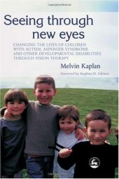 book Seeing Through New Eyes: Changing the Lives of Children with Autism, Asperger Syndrome and other Developmental Disabilities through Vision Therapy