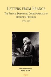 book Letters From France  The Private Diplomatic Correspondence of Benjamin Franklin 1776-1785